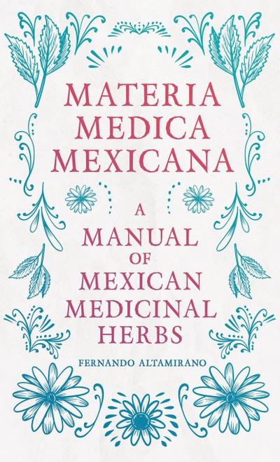 Materia Medica Mexicana - A Manual of Mexican Medicinal Herbs
