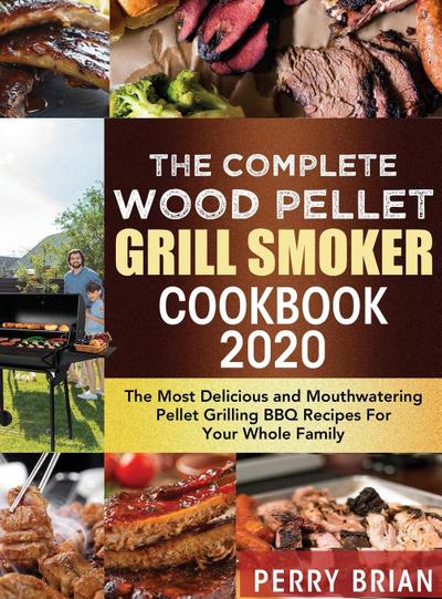 The Complete Wood Pellet Grill Smoker Cookbook 2020