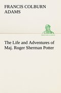 The Life and Adventures of Maj.Roger Sherman Potter