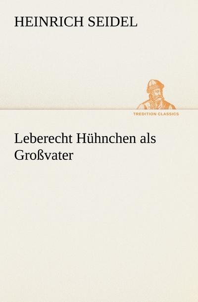 Leberecht Hühnchen als Großvater (TREDITION CLASSICS)