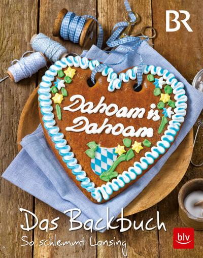 Dahoam is Dahoam. Das Backbuch