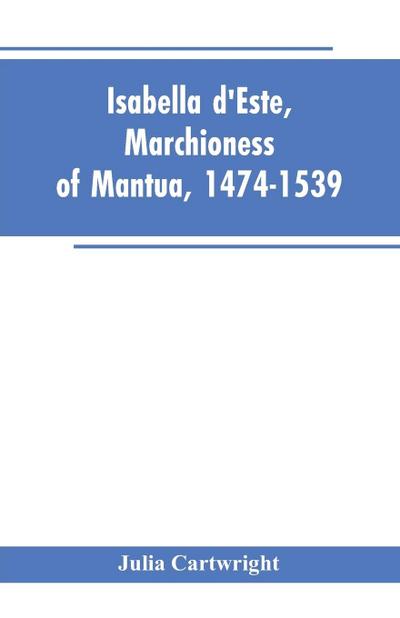 Isabella d’Este, Marchioness of Mantua, 1474-1539