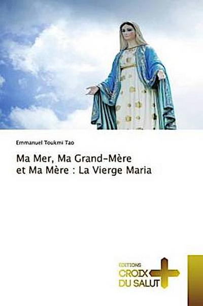 Ma Mer, Ma Grand-Mère et Ma Mère : La Vierge Maria