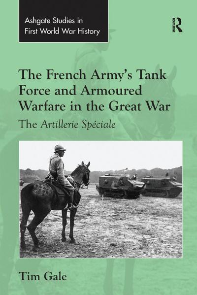 The French Army’s Tank Force and Armoured Warfare in the Great War