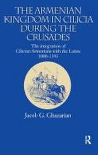 The Armenian Kingdom in Cilicia During the Crusades
