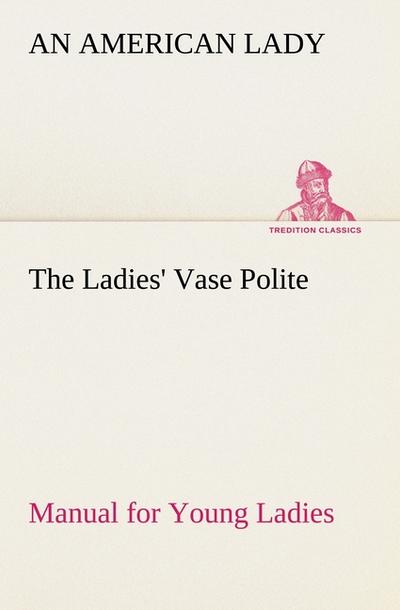The Ladies’ Vase Polite Manual for Young Ladies
