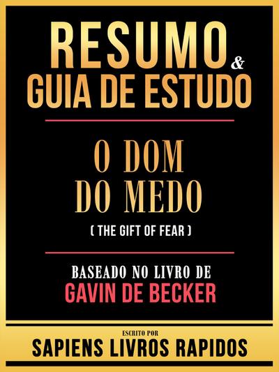 Resumo & Guia De Estudo - O Dom Do Medo (The Gift Of Fear) - Baseado No Livro De Gavin De Becker