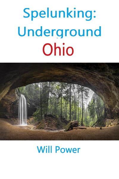 Spelunking: Underground Ohio (Caves in The U.S.)