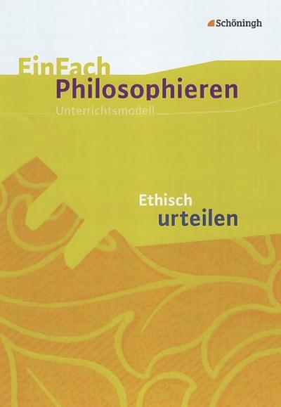 EinFach Philosophieren. Ethisch urteilen