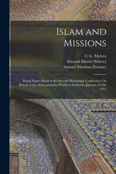 Islam and Missions: Being Papers Read at the Second Missionary Conference On Behalf of the Mohammedan World at Lucknow, January 23-28, 191