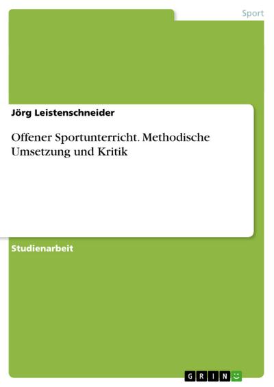 Offener Sportunterricht. Methodische Umsetzung und Kritik - Jörg Leistenschneider