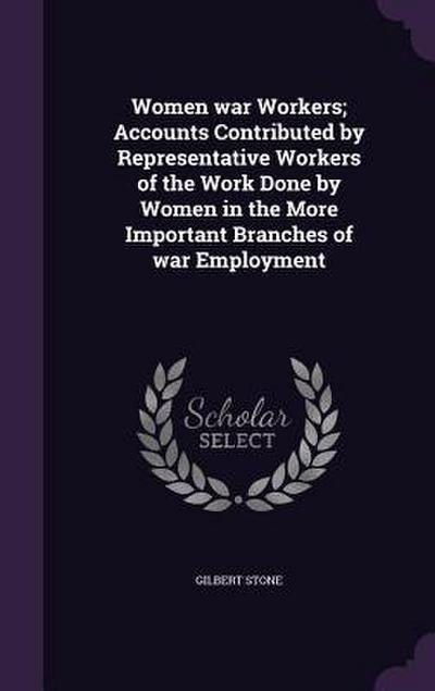 Women war Workers; Accounts Contributed by Representative Workers of the Work Done by Women in the More Important Branches of war Employment
