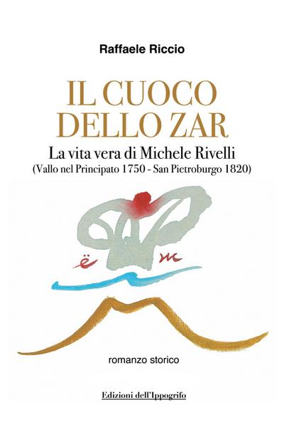 Il cuoco dello zar. La vita vera di Michele Rivelli (Vallo nel Principato 1750-San Pietroburgo 1820)