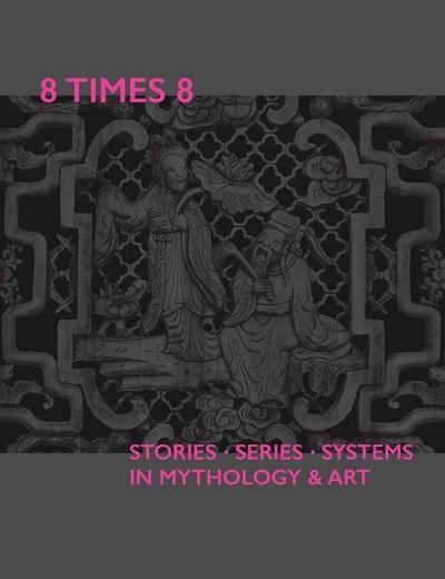 8 Times 8. Stories Series Systems in Mythology & Art
