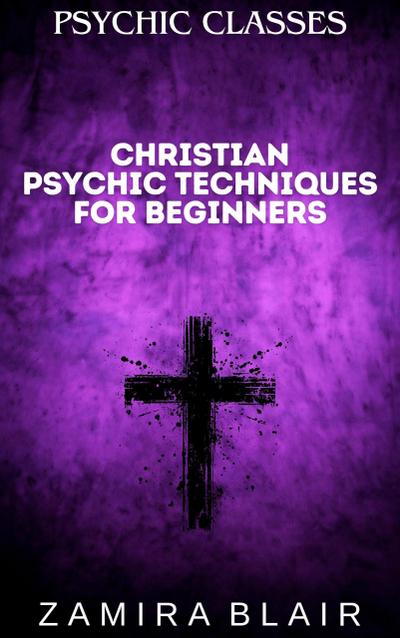 Christian Psychic Techniques for Beginners (Psychic Classes, #4)