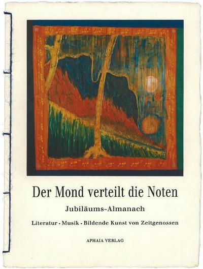 Der Mond verteilt die Noten: Jubiläums-Almanach (Literatur, Musik, Bildende Kunst von Zeitgenossen)