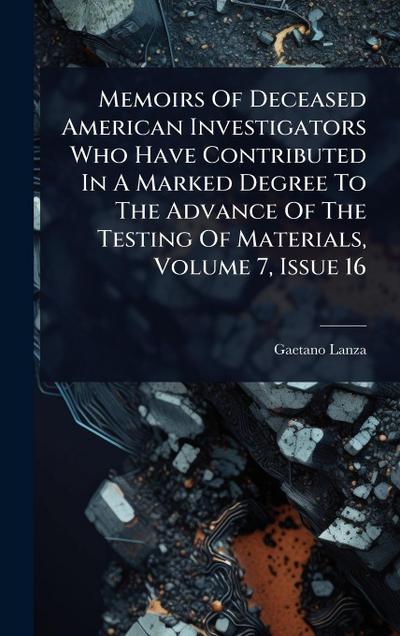 Memoirs Of Deceased American Investigators Who Have Contributed In A Marked Degree To The Advance Of The Testing Of Materials, Volume 7, Issue 16