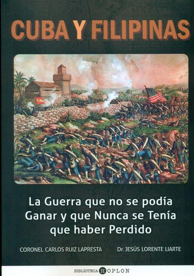 Cuba y Filipinas : la guerra que no se podía ganar y que nunca se tenía que haber perdido