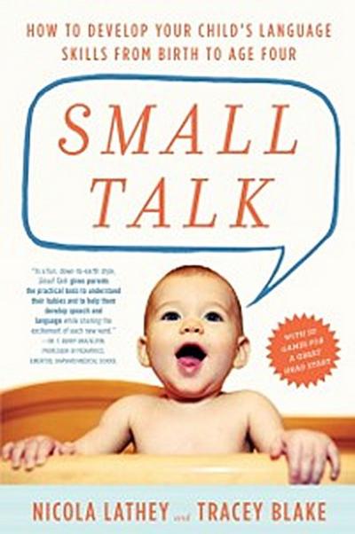 Small Talk: How to Develop Your Child’s Language Skills from Birth to Age Four