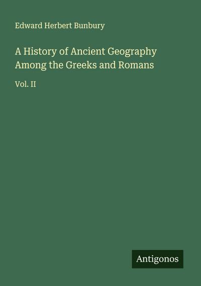 A History of Ancient Geography Among the Greeks and Romans