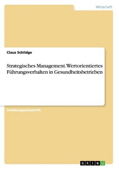 Strategisches Management. Wertorientiertes Führungsverhalten in Gesundheitsbetrieben