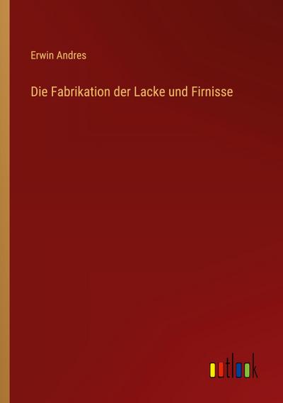 Die Fabrikation der Lacke und Firnisse