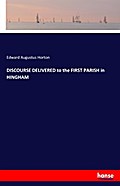 DISCOURSE DELIVERED to the FIRST PARISH in HINGHAM