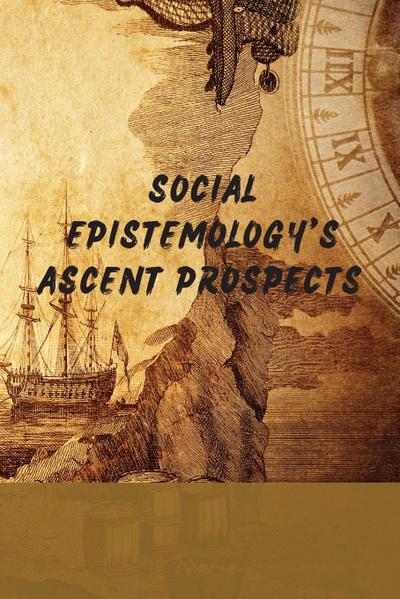 Social Epistemology’s Ascent Prospects