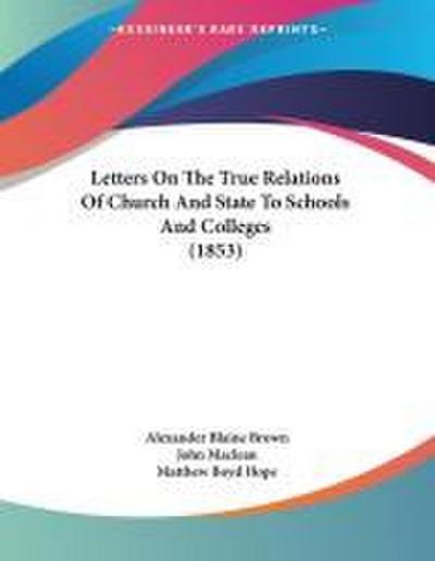 Letters On The True Relations Of Church And State To Schools And Colleges (1853)