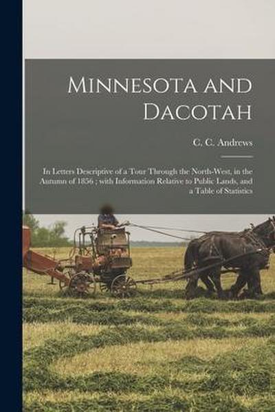 Minnesota and Dacotah: in Letters Descriptive of a Tour Through the North-west, in the Autumn of 1856; With Information Relative to Public La