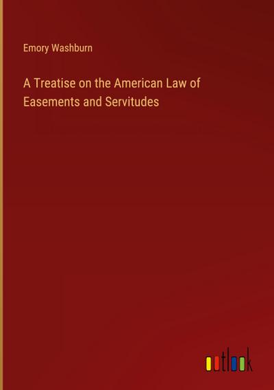 A Treatise on the American Law of Easements and Servitudes