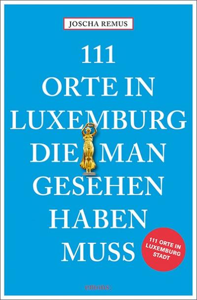 111 Orte in Luxemburg, die man gesehen haben muss