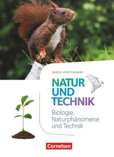 Natur und Technik - Naturwissenschaften: Neubearbeitung - Baden-Württemberg 2016 - 5./6. Schuljahr: Biologie, Naturphänomene und Technik