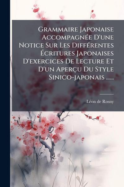Grammaire Japonaise AccompagnÃ(c)e D’une Notice Sur Les DiffÃ(c)rentes Ã&#137;critures Japonaises D’exercices De Lecture Et D’un Aperçu Du Style Sinico-japonais ......