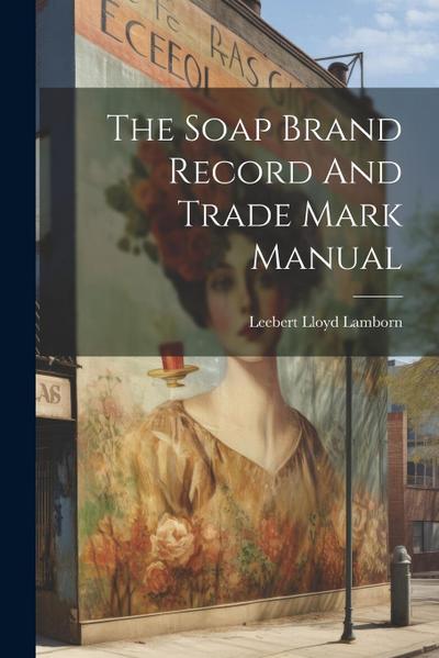 The Soap Brand Record And Trade Mark Manual
