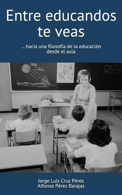 Entre Educandos Te Veas: Hacia Una Filosofía de la Educación Desde El Aula