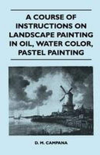 A Course of Instructions on Landscape Painting in Oil, Water Color, Pastel Painting