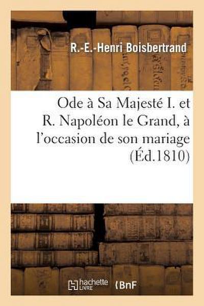 Ode À Sa Majesté I. Et R. Napoléon Le Grand, À l’Occasion de Son Mariage