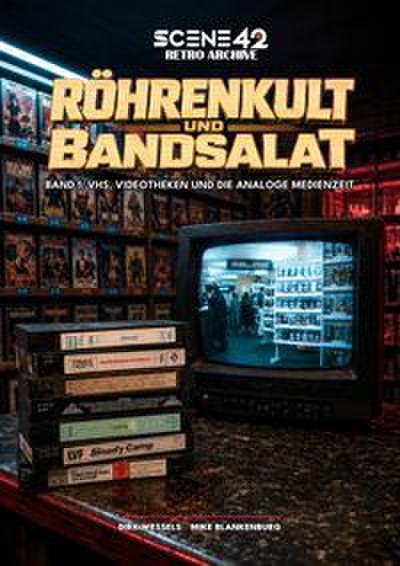 Röhrenkult und Bandsalat, Band 1: VHS, Videotheken und die analoge Medienzeit (Scene 42-Retro Archiv)
