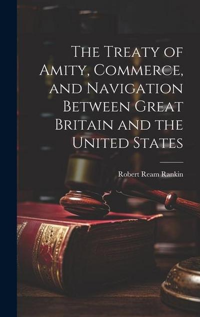The Treaty of Amity, Commerce, and Navigation Between Great Britain and the United States