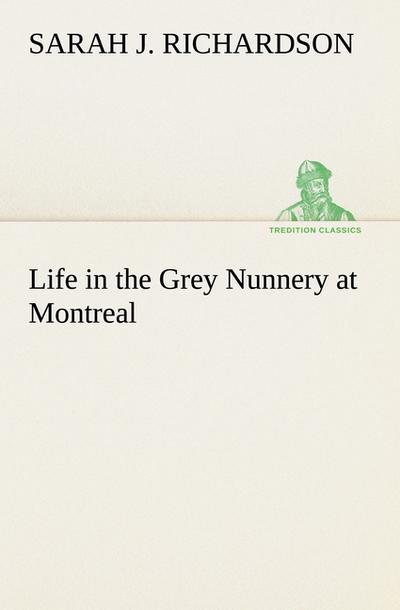 Life in the Grey Nunnery at Montreal