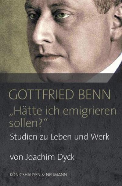 Gottfried Benn. ’Hätte ich emigrieren sollen?’