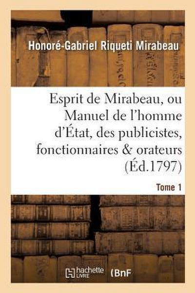 Esprit de Mirabeau, Ou Manuel de l’Homme d’État, Des Publicistes, Fonctionnaires Et Orateurs Tome 1