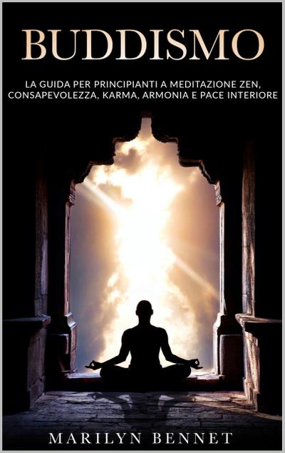 Buddismo: La Guida per Principianti a Meditazione Zen, Consapevolezza, Karma, Armonia e Pace Interiore (Ancient Wisdom, #3)