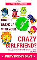 How To Break Up With Your Crazy Girlfriend? Without Driving Her Super Crazy! (My Life Matters!!!, #1)