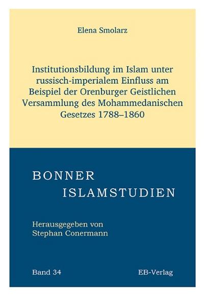 Institutionsbildung im Islam unter russisch-imperialem Einfluss am Beispiel der Orenburger Geistlichen Versammlung des Mohammedanischen Gesetzes 1788-1860