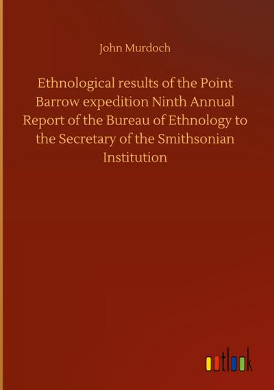 Ethnological results of the Point Barrow expedition Ninth Annual Report of the Bureau of Ethnology to the Secretary of the Smithsonian Institution