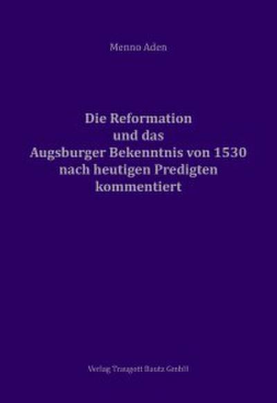Die Reformation und das Augsburger Bekenntnis von 1530 für heute kommentiert