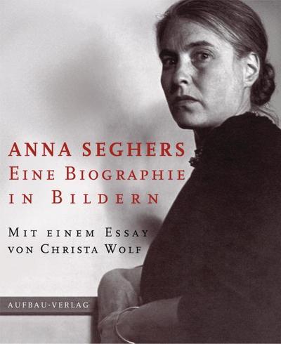 Anna Seghers. Eine Biographie in Bildern