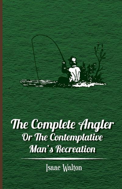 The Complete Angler - Or the Contemplative Man’s Recreation